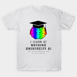 I learn at the nothing univercity AI. T-Shirt